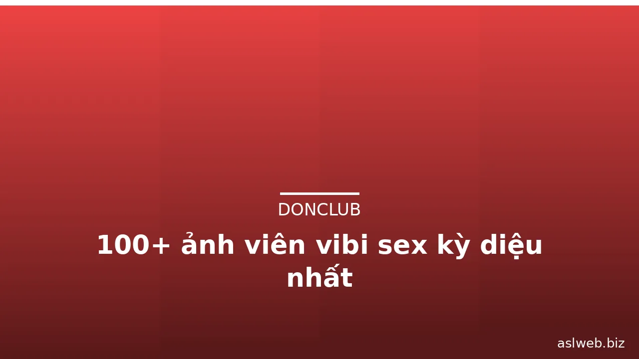 100+ ảnh viên vibi sex kỳ diệu nhất
