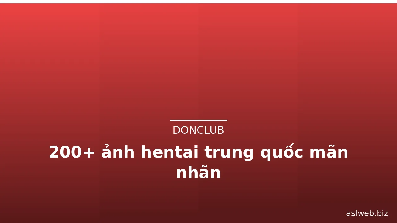 200+ ảnh hentai trung quốc mãn nhãn