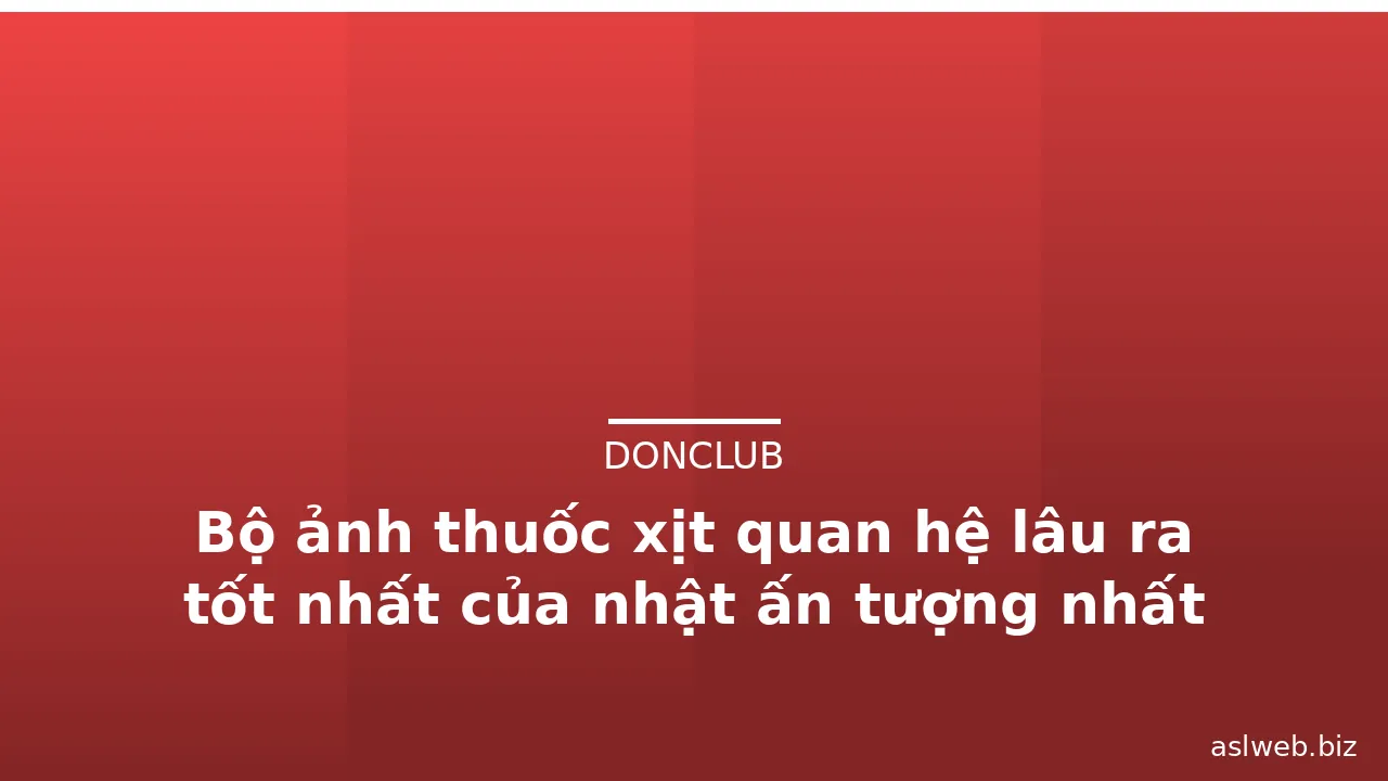 Bộ ảnh thuốc xịt quan hệ lâu ra tốt nhất của nhật ấn tượng nhất