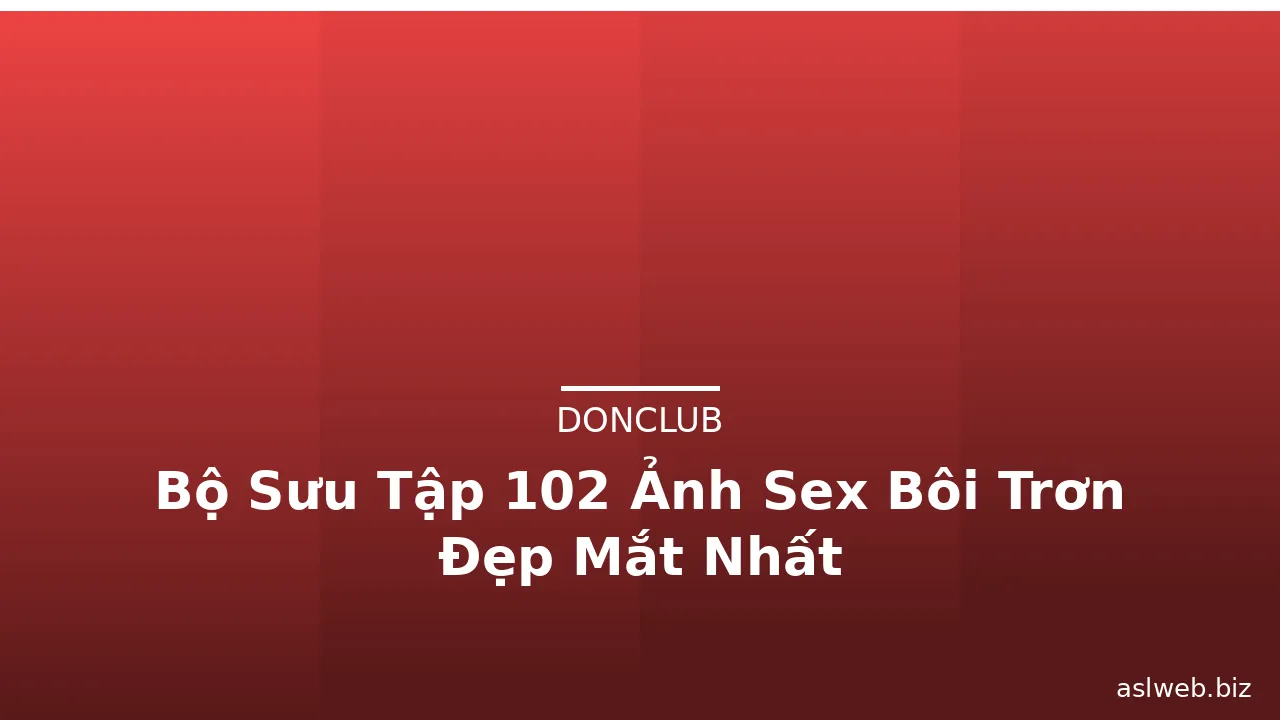 Bộ Sưu Tập 102 Ảnh Sex Bôi Trơn Đẹp Mắt Nhất · ảnh 1