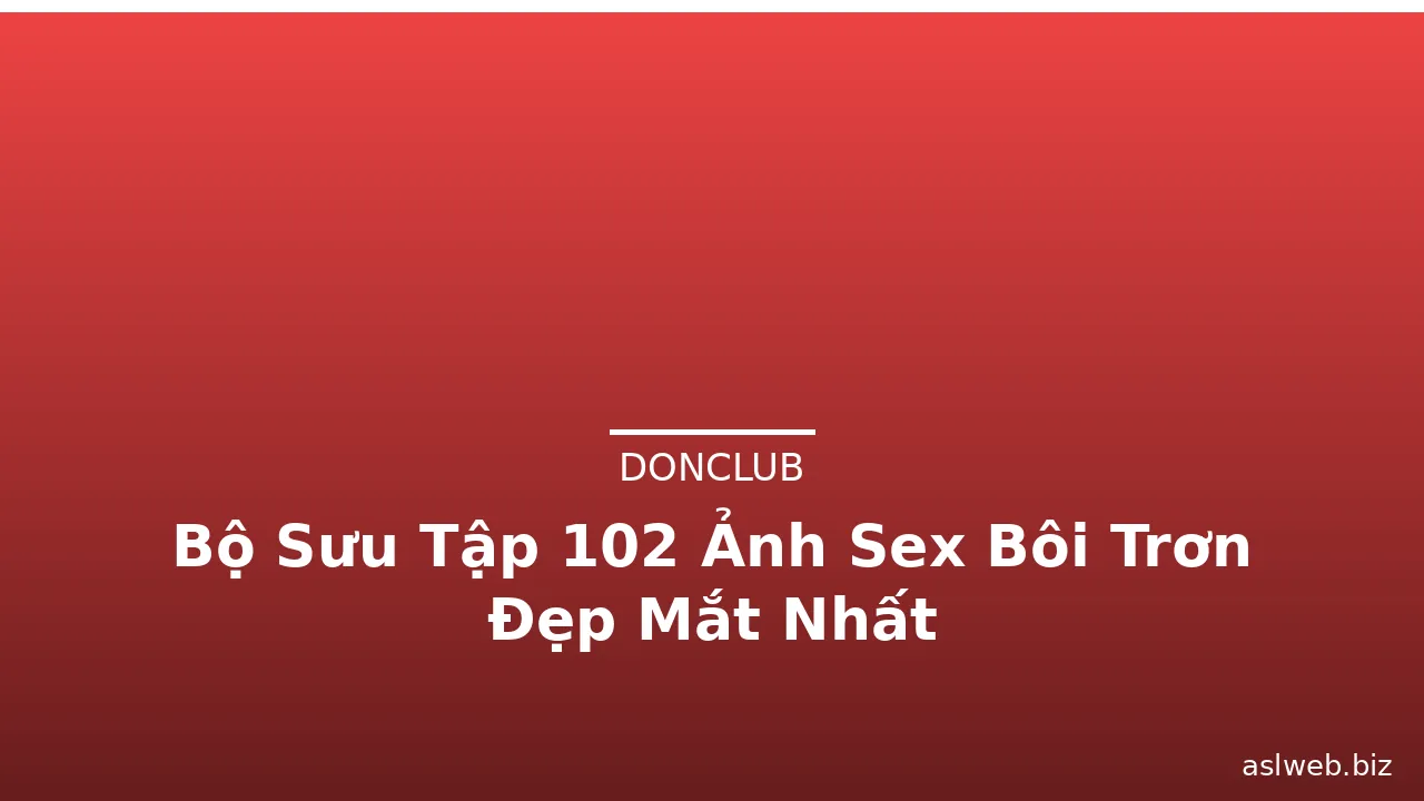 Bộ Sưu Tập 102 Ảnh Sex Bôi Trơn Đẹp Mắt Nhất · ảnh 2