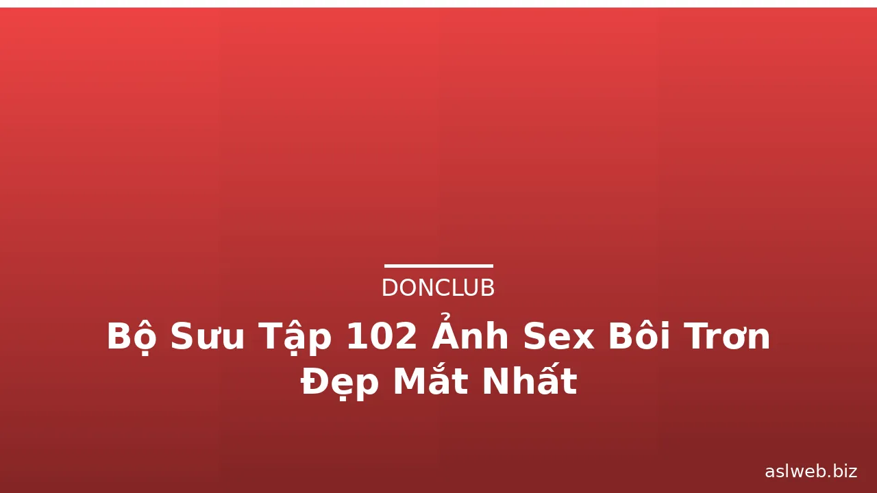 Bộ Sưu Tập 102 Ảnh Sex Bôi Trơn Đẹp Mắt Nhất · ảnh 3