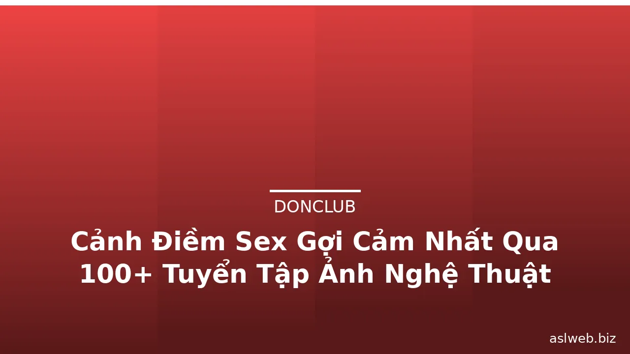 Cảnh Điềm Sex Gợi Cảm Nhất Qua 100+ Tuyển Tập Ảnh Nghệ Thuật · ảnh 1