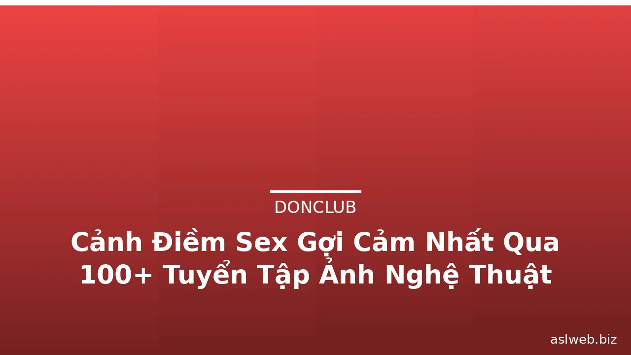 Cảnh Điềm Sex Gợi Cảm Nhất Qua 100+ Tuyển Tập Ảnh Nghệ Thuật · ảnh 3