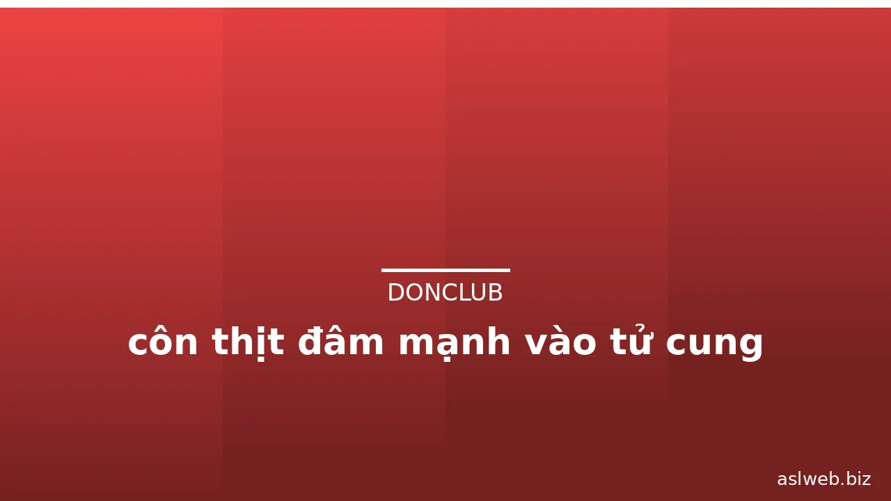 côn thịt đâm mạnh vào tử cung