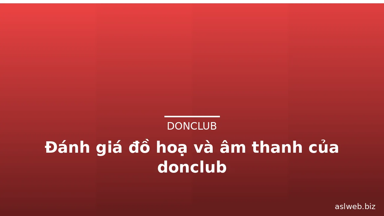 Đánh giá đồ hoạ và âm thanh của donclub — donclub · ảnh 2