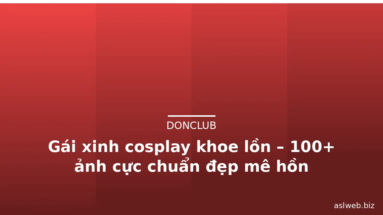 Gái xinh cosplay khoe lồn – 100+ ảnh cực chuẩn đẹp mê hồn