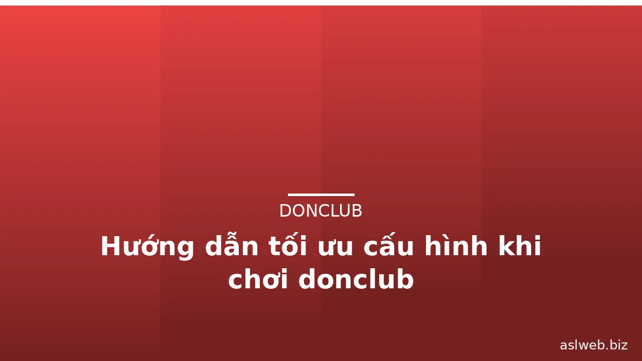 Hướng dẫn tối ưu cấu hình khi chơi donclub — donclub · ảnh 2