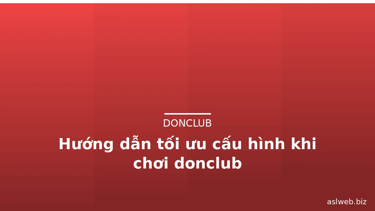 Hướng dẫn tối ưu cấu hình khi chơi donclub — donclub · ảnh 3