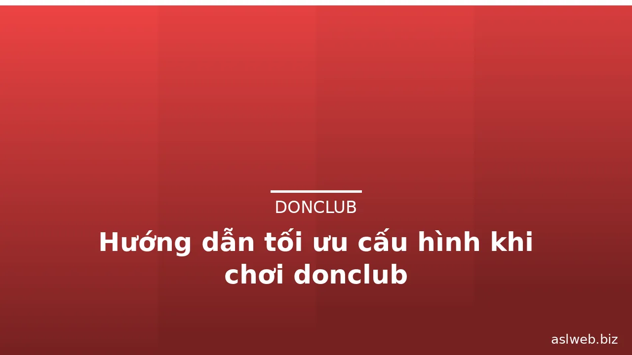 Hướng dẫn tối ưu cấu hình khi chơi donclub