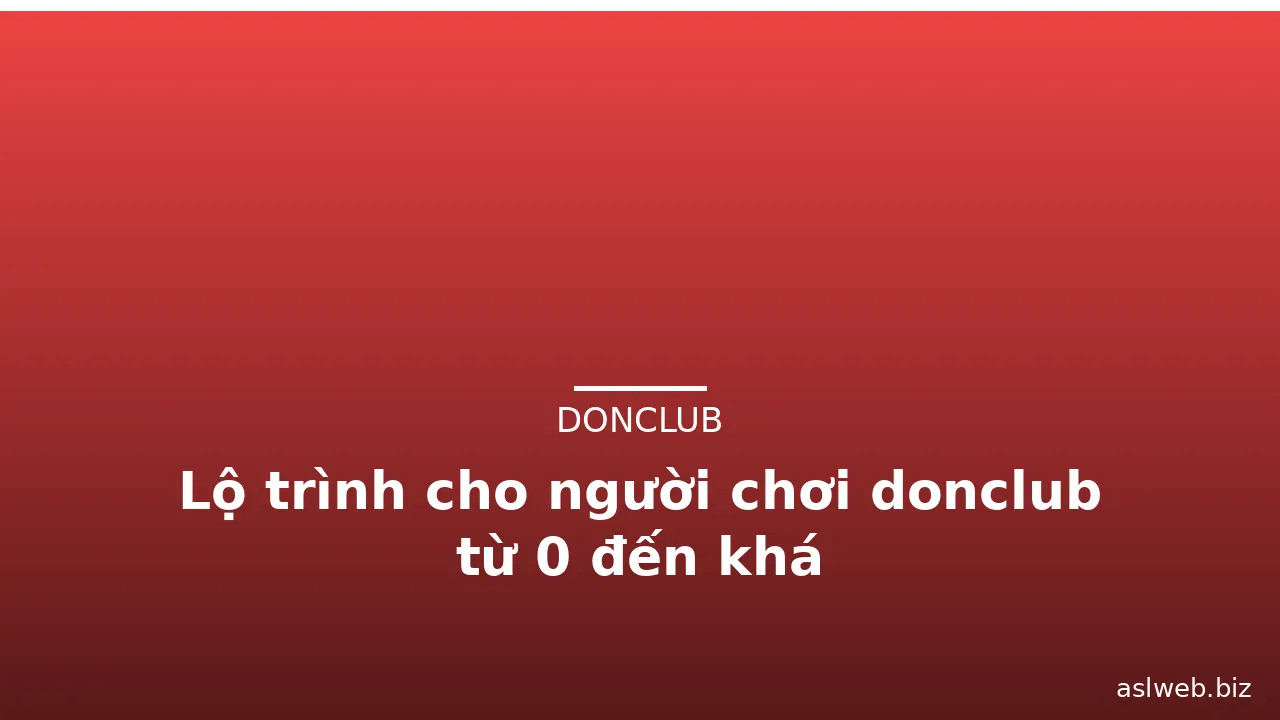 Lộ trình cho người chơi donclub từ 0 đến khá — donclub · ảnh 1