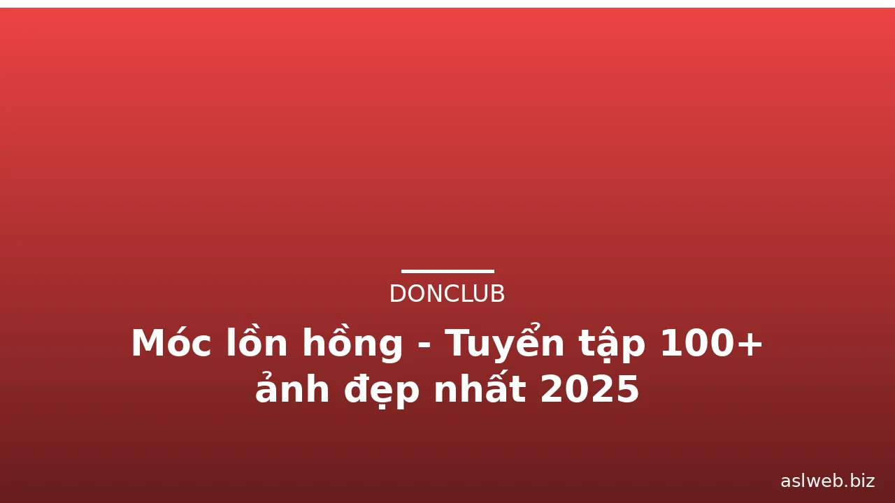 Móc lồn hồng - Tuyển tập 100+ ảnh đẹp nhất 2025