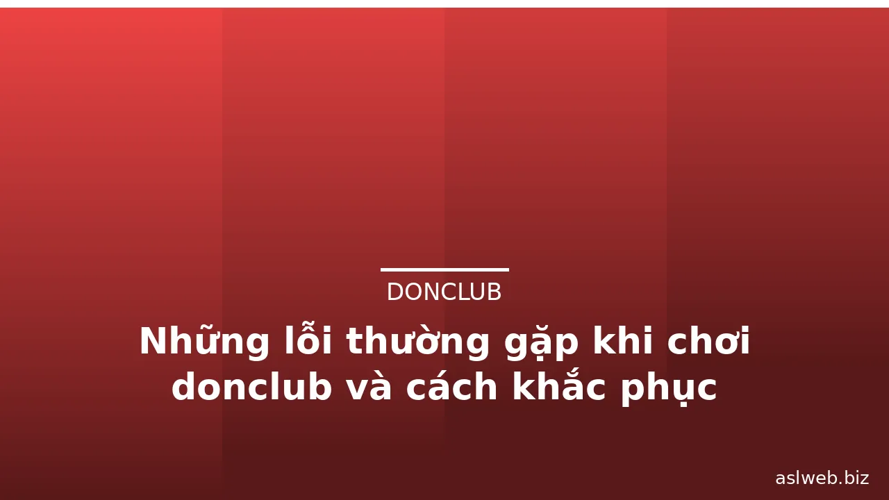 Những lỗi thường gặp khi chơi donclub và cách khắc phục — donclub · ảnh 1