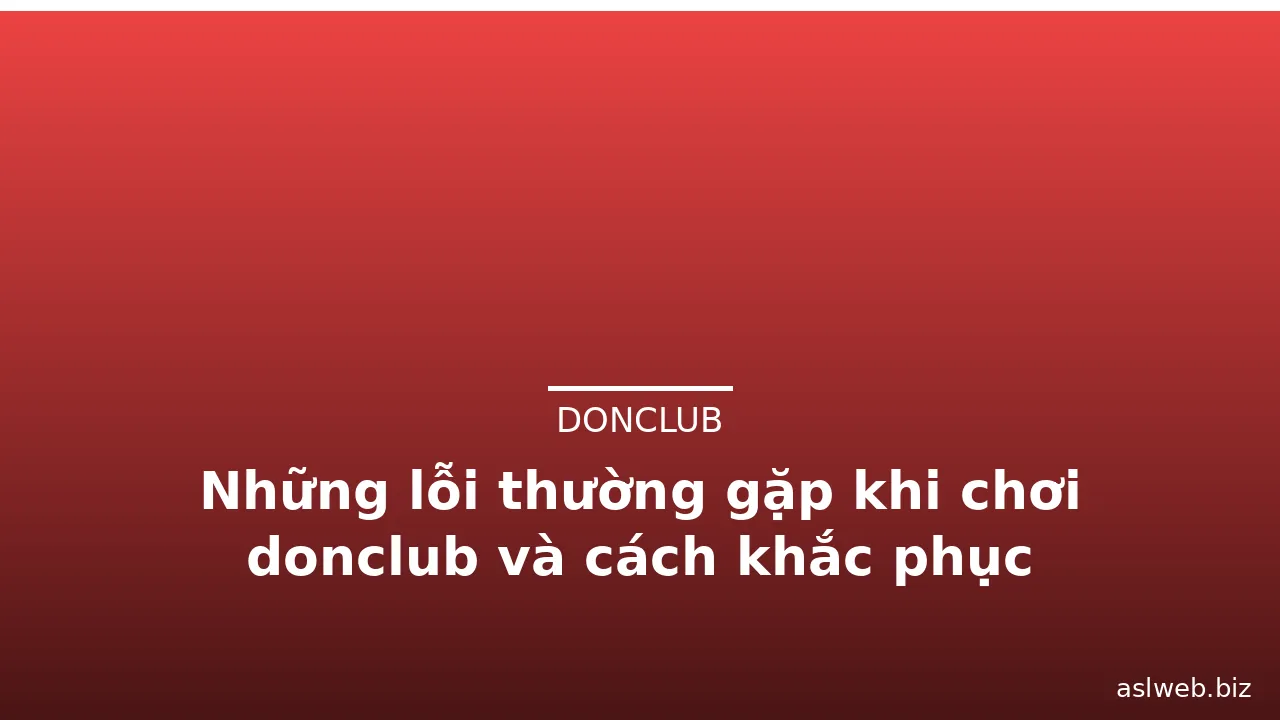 Những lỗi thường gặp khi chơi donclub và cách khắc phục — donclub · ảnh 2