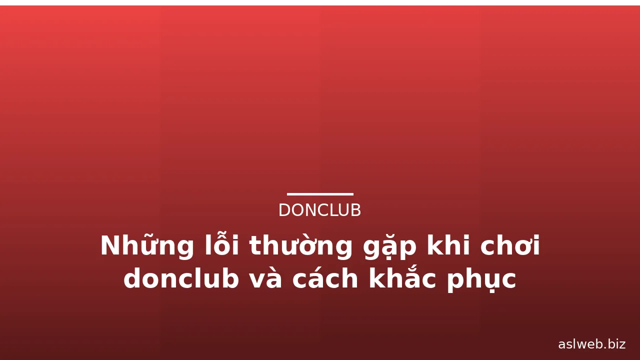 Những lỗi thường gặp khi chơi donclub và cách khắc phục — donclub · ảnh 3