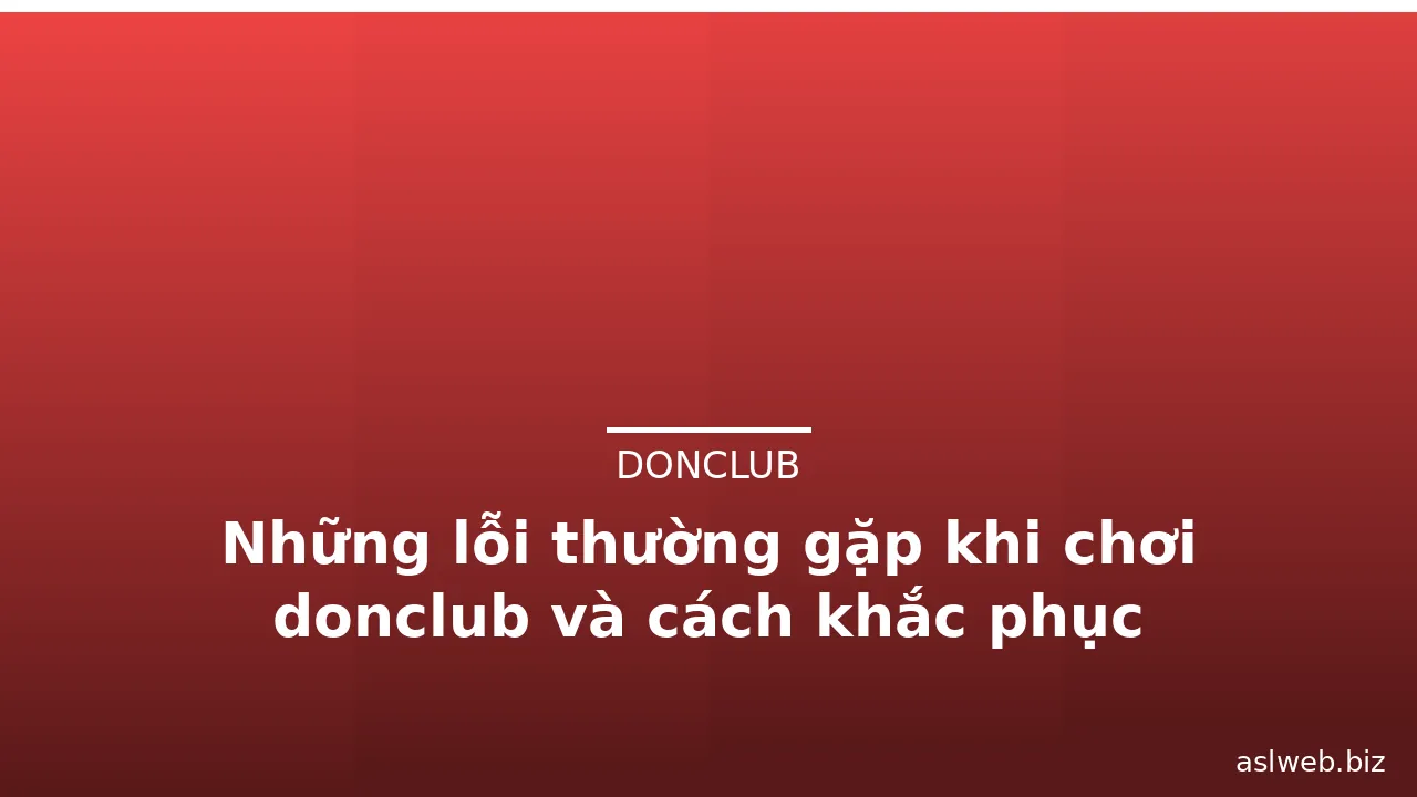 Những lỗi thường gặp khi chơi donclub và cách khắc phục