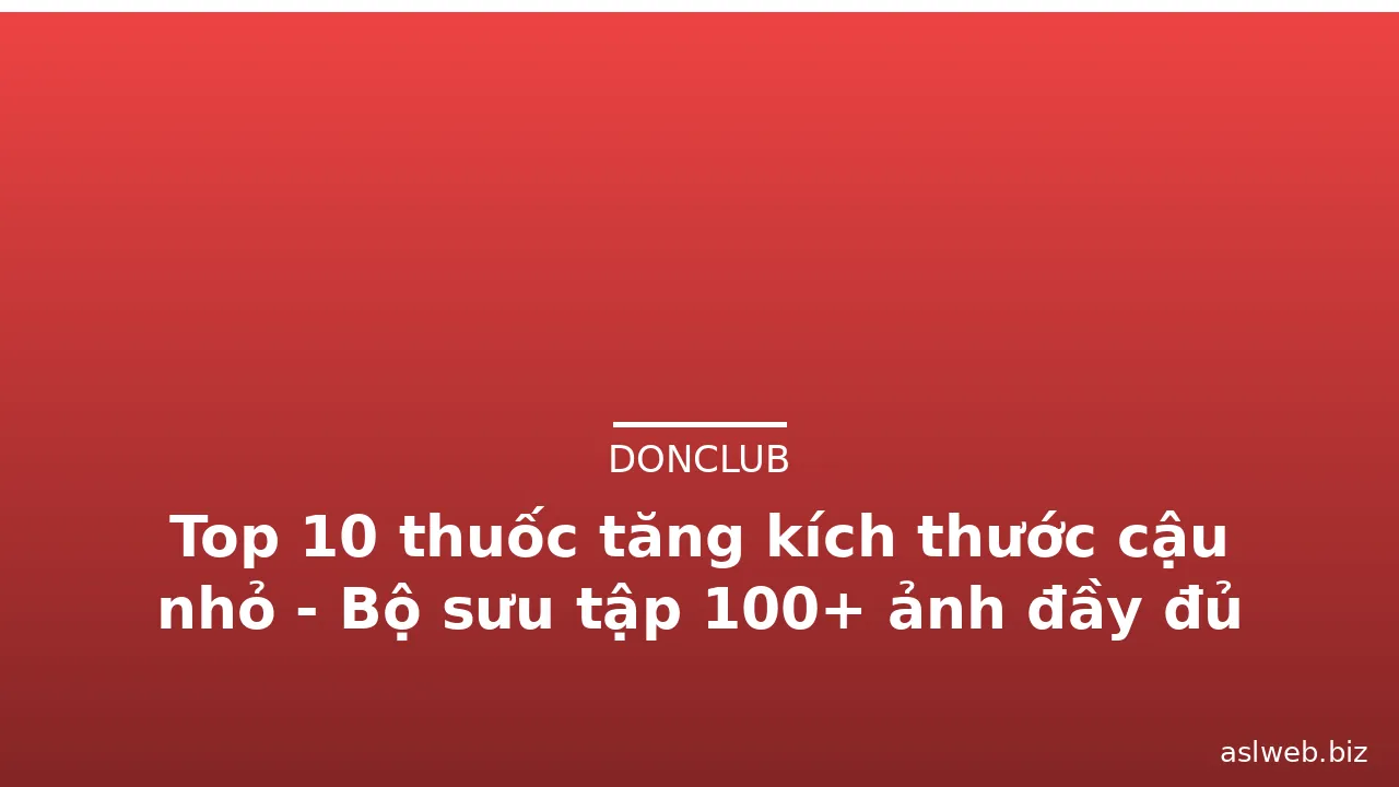 Top 10 thuốc tăng kích thước cậu nhỏ - Bộ sưu tập 100+ ảnh đầy đủ nhất · ảnh 1