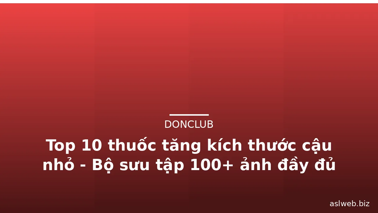 Top 10 thuốc tăng kích thước cậu nhỏ - Bộ sưu tập 100+ ảnh đầy đủ nhất · ảnh 2