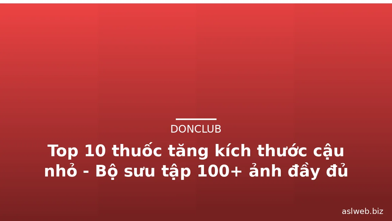 Top 10 thuốc tăng kích thước cậu nhỏ - Bộ sưu tập 100+ ảnh đầy đủ nhất