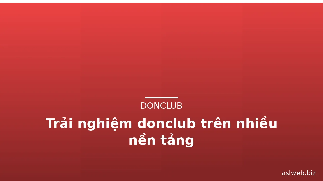 Trải nghiệm donclub trên nhiều nền tảng