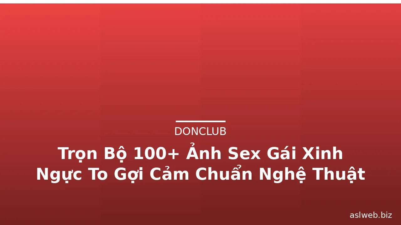 Trọn Bộ 100+ Ảnh Sex Gái Xinh Ngực To Gợi Cảm Chuẩn Nghệ Thuật · ảnh 1