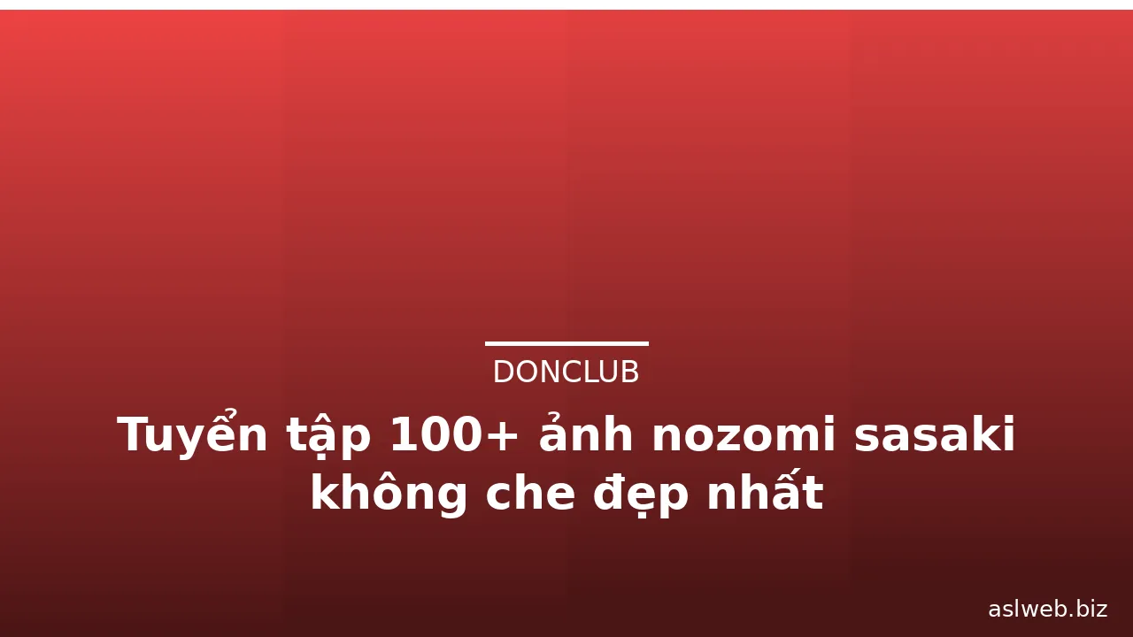 Tuyển tập 100+ ảnh nozomi sasaki không che đẹp nhất · ảnh 1