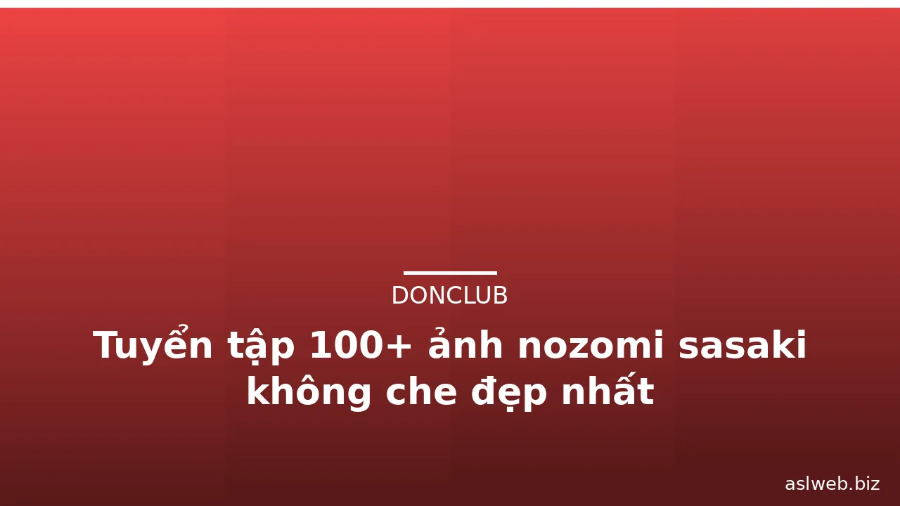 Tuyển tập 100+ ảnh nozomi sasaki không che đẹp nhất · ảnh 3
