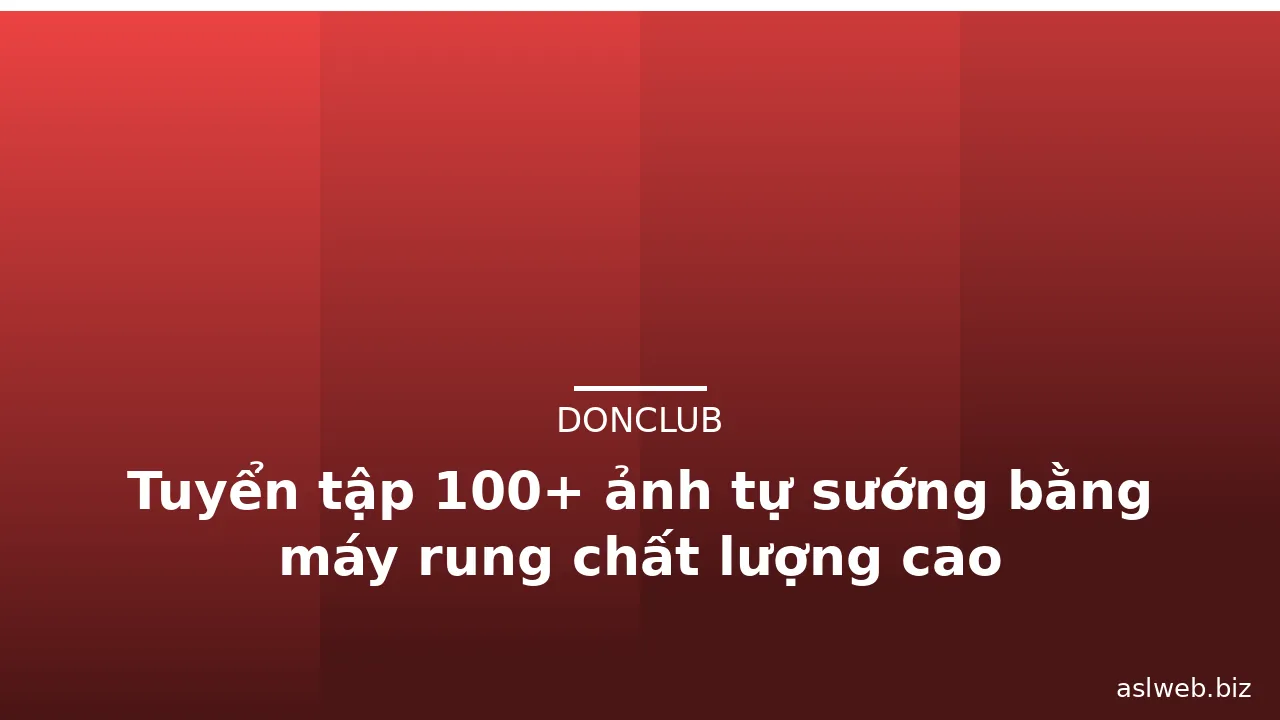 Tuyển tập 100+ ảnh tự sướng bằng máy rung chất lượng cao · ảnh 2