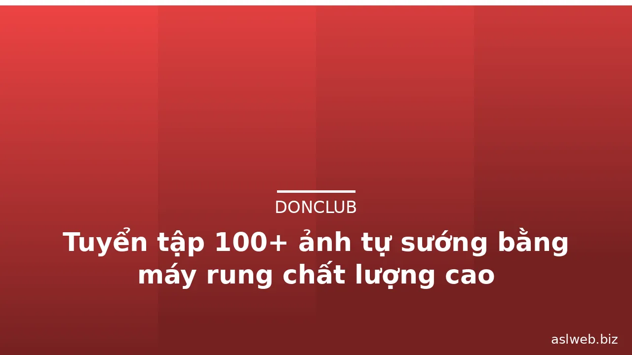 Tuyển tập 100+ ảnh tự sướng bằng máy rung chất lượng cao · ảnh 3
