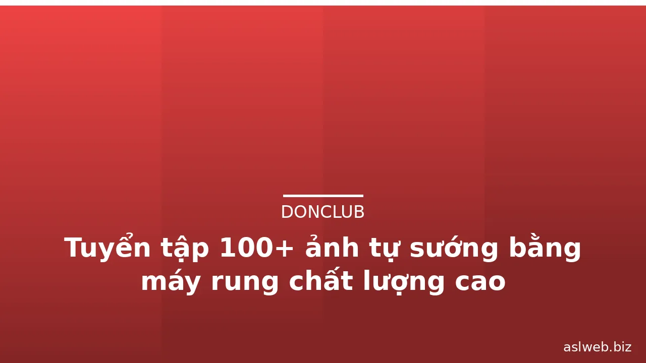 Tuyển tập 100+ ảnh tự sướng bằng máy rung chất lượng cao